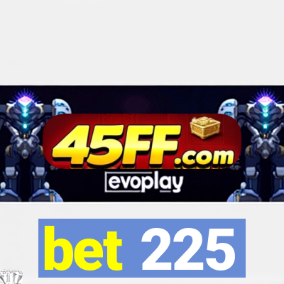 bet 225